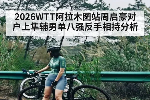 2026WTT阿拉木图站周启豪对户上隼辅男单八强反手相持分析