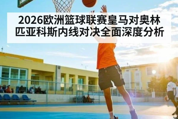 2026欧洲篮球联赛皇马对奥林匹亚科斯内线对决全面深度分析